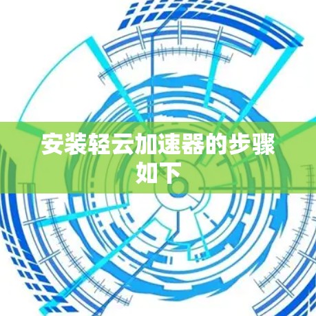 安装轻云加速器的步骤如下