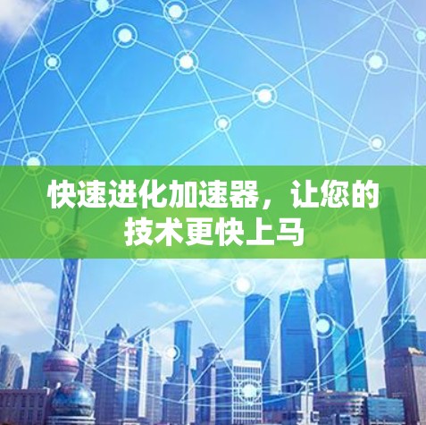 快速进化加速器，让您的技术更快上马