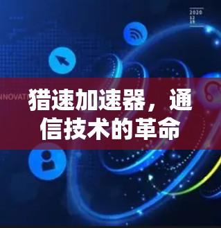 猎速加速器，通信技术的革命性突破