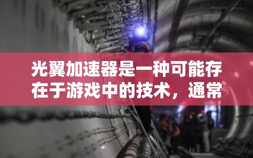 光翼加速器是一种可能存在于游戏中的技术，通常与角色的移动速度相关，尤其在战斗场景。以下是对其的详细分析