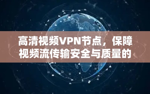 高清视频VPN节点，保障视频流传输安全与质量的关键节点