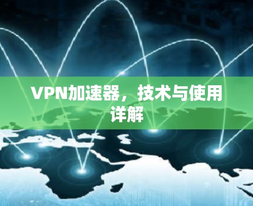 VPN加速器，技术与使用详解
