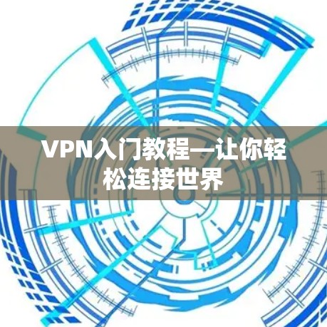VPN入门教程—让你轻松连接世界