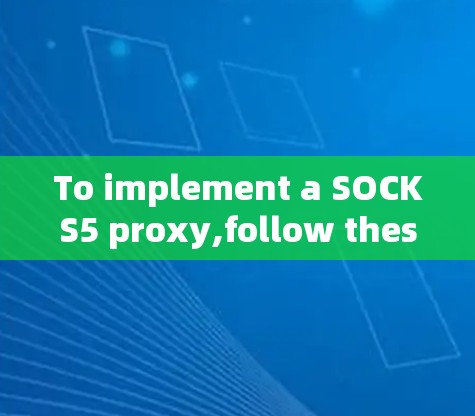 To implement a SOCKS5 proxy,follow these organized steps: