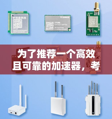 为了推荐一个高效且可靠的加速器，考虑到你的需求，以下是一些建议和推荐