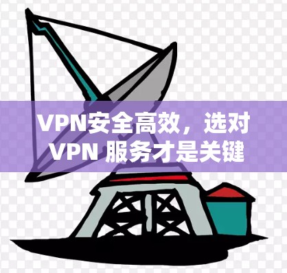 VPN安全高效，选对 VPN 服务才是关键