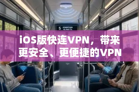 iOS版快连VPN，带来更安全、更便捷的VPN体验