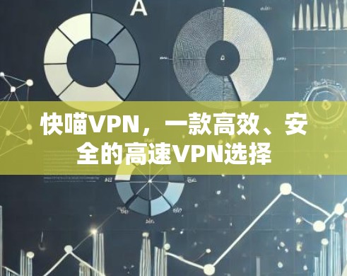 快喵VPN，一款高效、安全的高速VPN选择