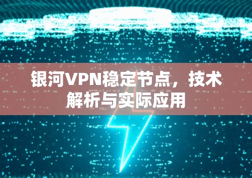 银河VPN稳定节点，技术解析与实际应用
