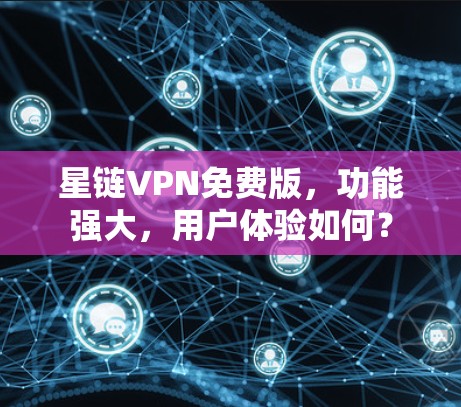 星链VPN免费版，功能强大，用户体验如何？