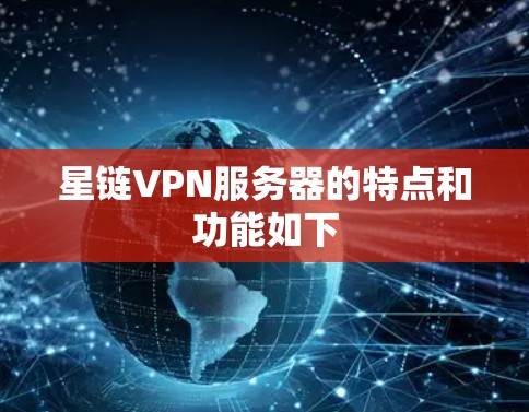 星链VPN服务器的特点和功能如下
