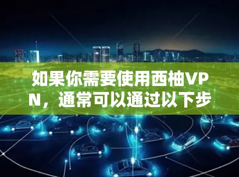 如果你需要使用西柚VPN，通常可以通过以下步骤进行