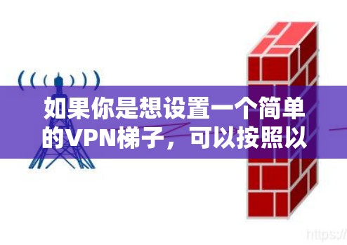 如果你是想设置一个简单的VPN梯子，可以按照以下步骤进行