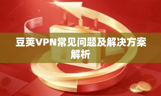 豆荚VPN常见问题及解决方案解析