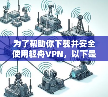 为了帮助你下载并安全使用轻舟VPN，以下是一步步的指南