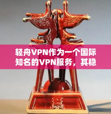 轻舟VPN作为一个国际知名的VPN服务，其稳定性和安全性受到全球用户和行业关注。要确保轻舟VPN的稳定节点，您可以按照以下步骤进行配置和管理
