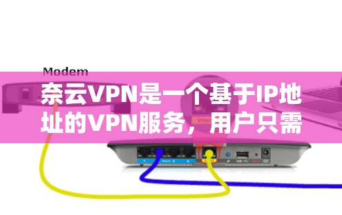 奈云VPN是一个基于IP地址的VPN服务，用户只需输入自己的IP地址即可使用，无需安装任何软件或设备，非常方便。如果你需要一个免费的VPN服务，奈云VPN是一个不错的选择。以下是一些注意事项
