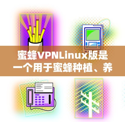 蜜蜂VPNLinux版是一个用于蜜蜂种植、养蜂和采集蜂蜜的软件，旨在帮助管理蜜蜂的活动数据和记录。它提供以下主要功能