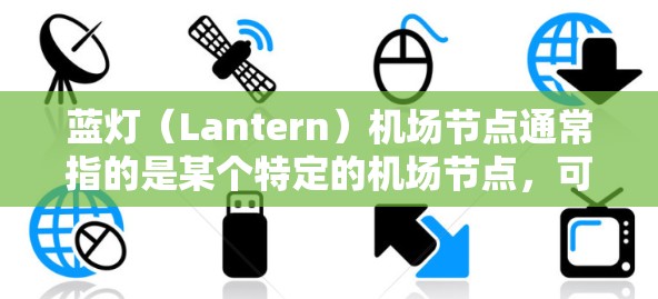 蓝灯（Lantern）机场节点通常指的是某个特定的机场节点，可能与蓝色灯光或特定的设施有关。以下是一些可能的解释
