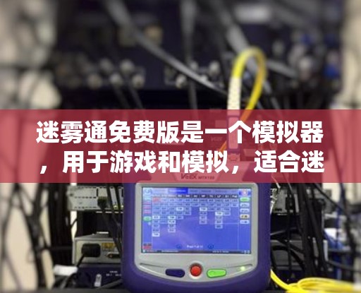 迷雾通免费版是一个模拟器，用于游戏和模拟，适合迷雾通等游戏。以下是详细的使用指南