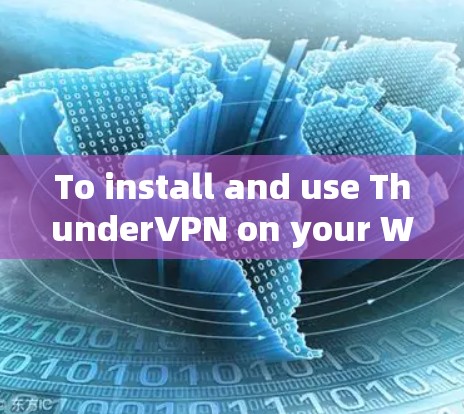 To install and use ThunderVPN on your Windows computer,follow these organized steps: