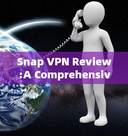 Snap VPN Review:A Comprehensive Assessment