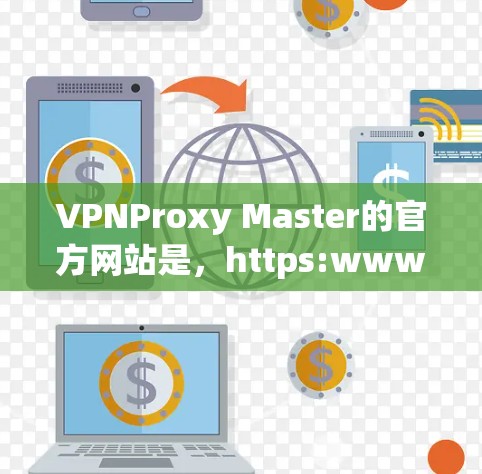 VPNProxy Master的官方网站是，https:www.vnpprrox.com/