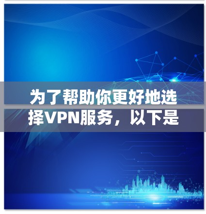 为了帮助你更好地选择VPN服务，以下是一步步的解决方案