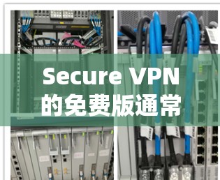 Secure VPN的免费版通常是指提供安全VPN功能的免费服务。以下是一些可能的情况和建议