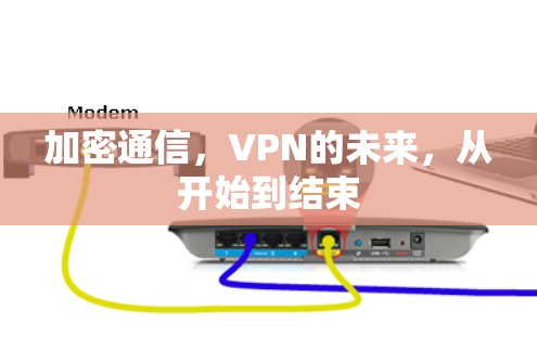 加密通信，VPN的未来，从开始到结束