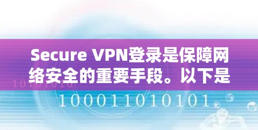 Secure VPN登录是保障网络安全的重要手段。以下是一些常用的VPN登录方法和步骤，帮助您安全地登录到VPN服务