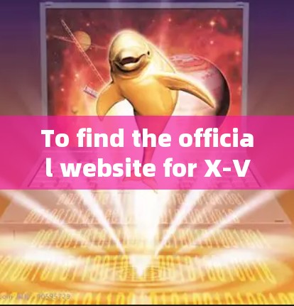 To find the official website for X-VPN,follow these organized steps: