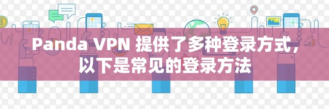 Panda VPN 提供了多种登录方式，以下是常见的登录方法