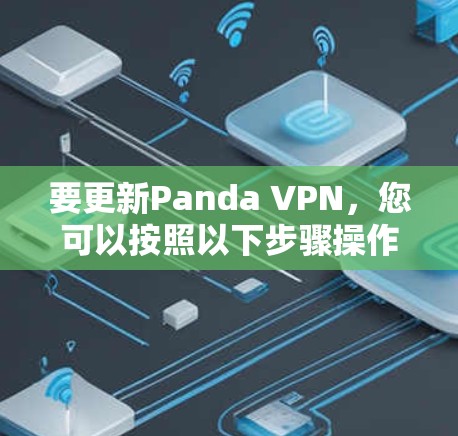 要更新Panda VPN，您可以按照以下步骤操作