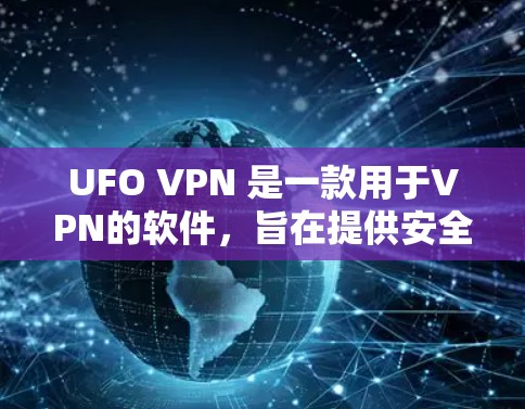 UFO VPN 是一款用于VPN的软件，旨在提供安全和便捷的网络连接功能。以下是对UFO VPN 的详细介绍
