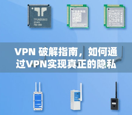 VPN 破解指南，如何通过VPN实现真正的隐私保护