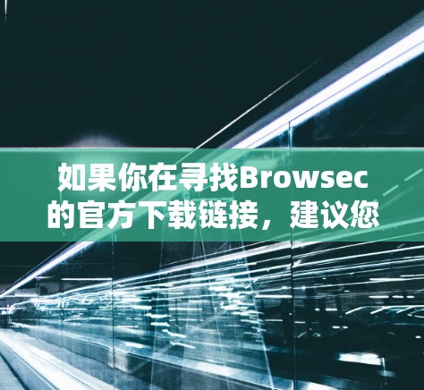 如果你在寻找Browsec的官方下载链接，建议您直接访问官方网站或通过开发者提供的下载链接。假设Browsec是某个特定软件的官方下载链接，您可以通过以下方式获取