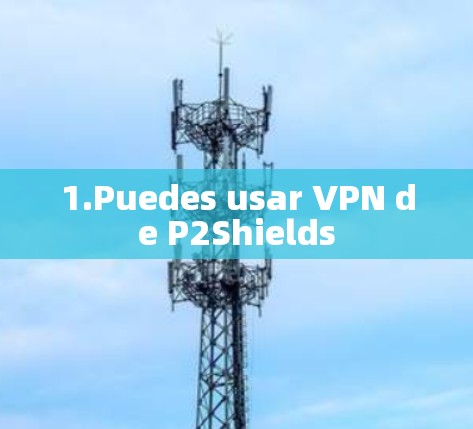 1.Puedes usar VPN de P2Shields