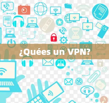 ¿Quées un VPN?