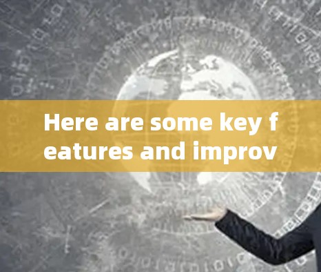 Here are some key features and improvements that were introduced in recent updates: