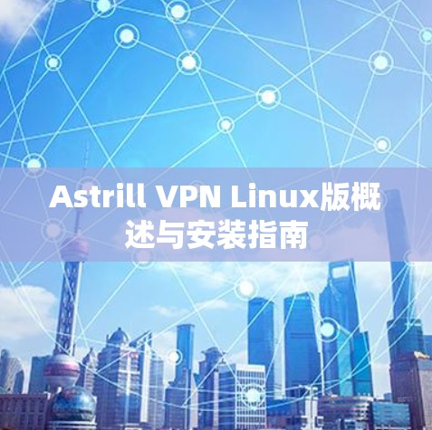 Astrill VPN Linux版概述与安装指南