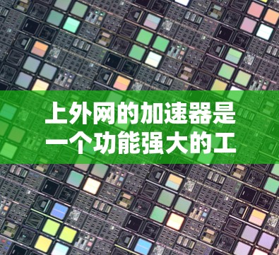 上外网的加速器是一个功能强大的工具,为用户提供多种加速方式,帮助他们更快地完成下载任务。以下是上外网常用的加速器列表及使用方法 上外网的加速器是一个功能强大的工具,为用户提供多种加速方式,帮助他们更快地完成下载任务。以下是上外网常用的加速器列表及使用方法