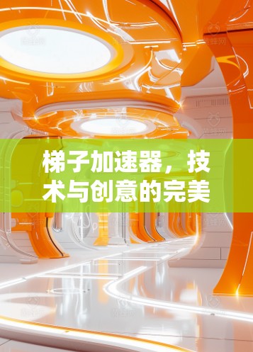 梯子加速器,技术与创意的完美结合 梯子加速器,技术与创意的完美结合