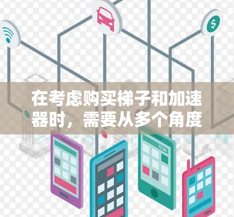 在考虑购买梯子和加速器时,需要从多个角度进行分析,包括用途、适用场景、维护需求、使用频率以及实际效果等。以下是详细的分析 在考虑购买梯子和加速器时,需要从多个角度进行分析,包括用途、适用场景、维护需求、使用频率以及实际效果等。以下是详细的分析