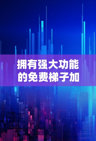 拥有强大功能的免费梯子加速器,轻松加速Wi-Fi和蓝牙 拥有强大功能的免费梯子加速器,轻松加速Wi-Fi和蓝牙