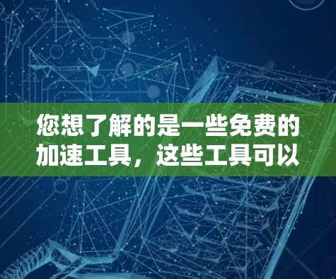 您想了解的是一些免费的加速工具,这些工具可以帮助您一次性下载多个文件或服务,无需登录,直接安装,节省网络资源。以下是一些推荐的工具 您想了解的是一些免费的加速工具,这些工具可以帮助您一次性下载多个文件或服务,无需登录,直接安装,节省网络资源。以下是一些推荐的工具