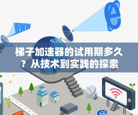 梯子加速器的试用期多久?从技术到实践的探索 梯子加速器的试用期多久?从技术到实践的探索