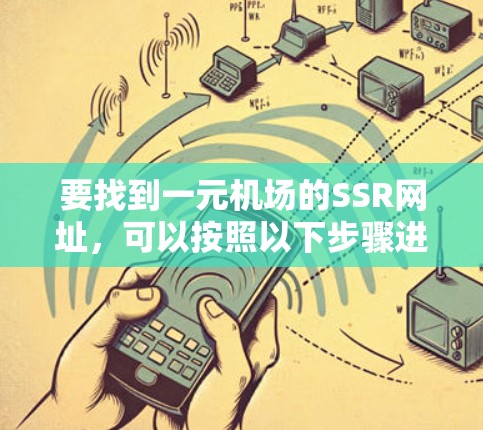 要找到一元机场的SSR网址,可以按照以下步骤进行 要找到一元机场的SSR网址,可以按照以下步骤进行