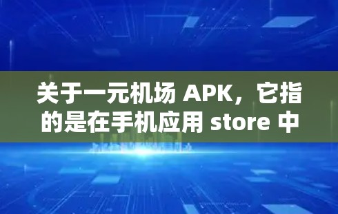 关于一元机场 APK,它指的是在手机应用 store 中搜索并下载与机场相关的一元游戏或活动的 APK 文件。这些 APK 文件通常免费下载,但可能需要一定的活动积分或等级才能继续使用 关于一元机场 APK,它指的是在手机应用 store 中搜索并下载与机场相关的一元游戏或活动的 APK 文件。这些 APK 文件通常免费下载,但可能需要一定的活动积分或等级才能继续使用