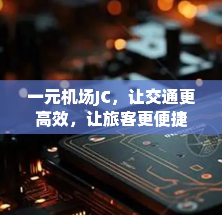一元机场JC,让交通更高效,让旅客更便捷 一元机场JC,让交通更高效,让旅客更便捷